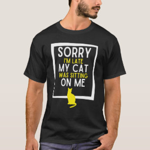 Sorry Im Late My Cat Was Sitting On Me 1 T-Shirt