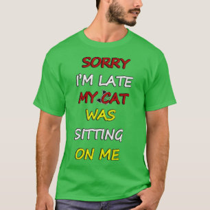 Sorry Im Late My Cat Was Sitting On Me   29  T-Shirt