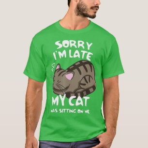 Sorry Im Late My Cat Was Sitting On Me 52 T-Shirt