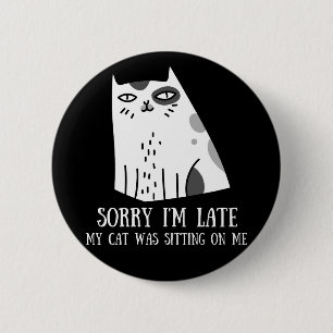 Sorry I'm Late My Cat Was Sitting On Me 6 Cm Round Badge