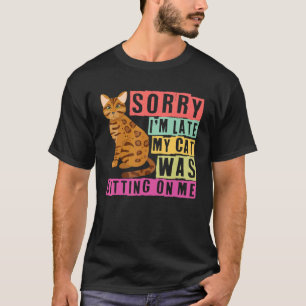 Sorry I'm late my cat was sitting on me bengal cat T-Shirt
