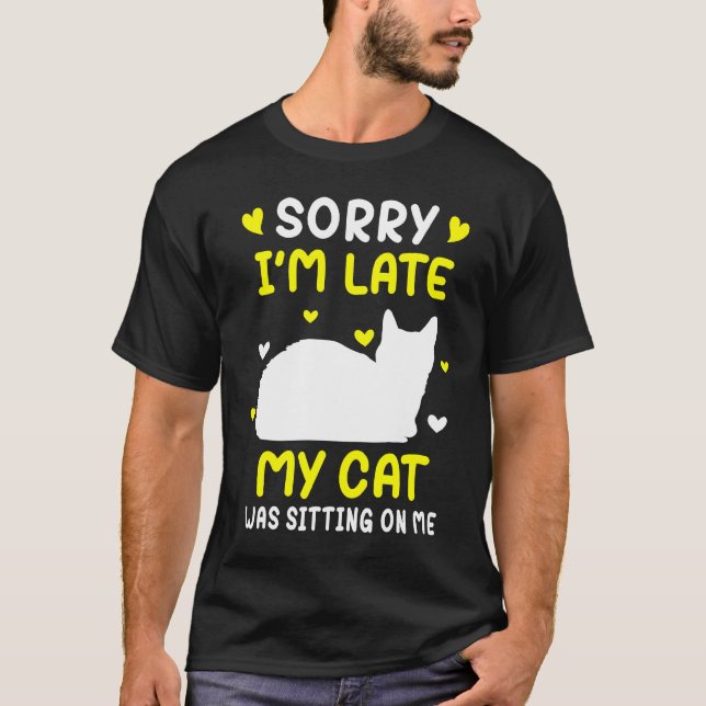 Sorry I'm Late My Cat Was Sitting On Me  Cat  4 T-Shirt (Front)