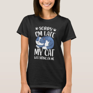 Sorry Im Late My Cat Was Sitting On Me Cat  Cat Tr T-Shirt