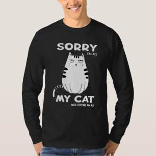Sorry Im Late My Cat Was Sitting On Me Cat Kitty 3 T-Shirt