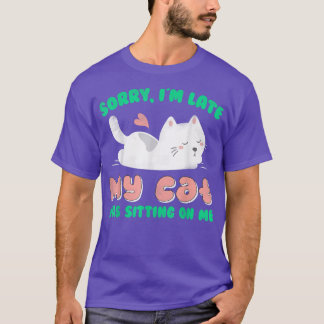 Sorry I'm Late My Cat Was Sitting On Me  Cat Lover T-Shirt