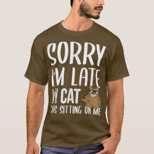 Sorry I'm Late My Cat Was Sitting On Me  Cat Lover T-Shirt
