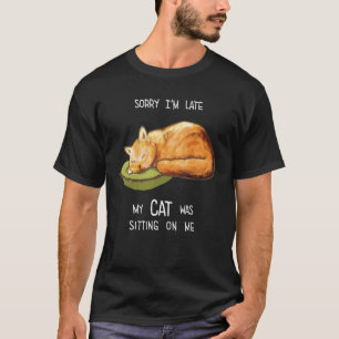 Sorry I'm Late My Cat Was Sitting On Me Cat Sleepi T-Shirt