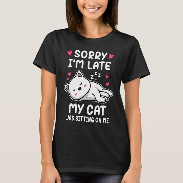 Sorry I'm Late My Cat Was Sitting On Me  Cat T-Shirt (Front)
