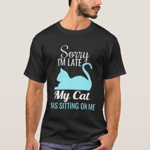 Sorry I'M Late My Cat Was Sitting On Me Cat T-Shirt