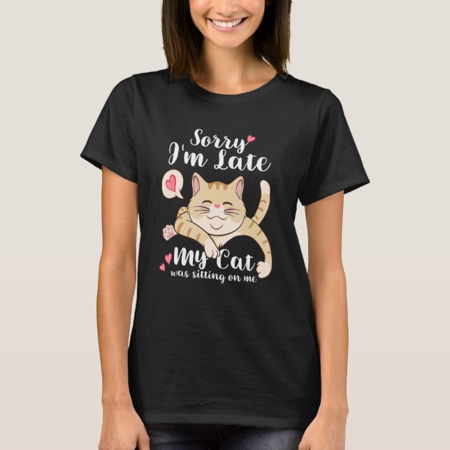 Sorry I'm Late My Cat Was Sitting On Me Cat  Women T-Shirt (Front)