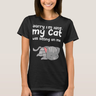 Sorry I'm Late My Cat Was Sitting On Me Crazy Cat  T-Shirt