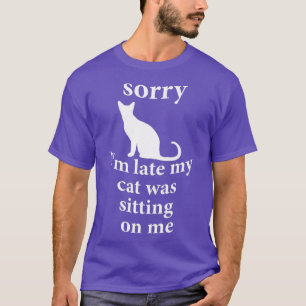 sorry Im late my cat was sitting on me Funny Cat L T-Shirt