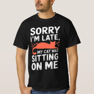 Sorry I'm Late My Cat Was Sitting On Me Funny Cat T-Shirt