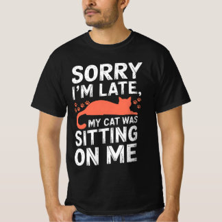 Sorry I'm Late My Cat Was Sitting On Me Funny Cat T-Shirt
