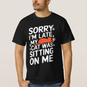 Sorry I'm Late My Cat Was Sitting On Me Funny Cats T-Shirt