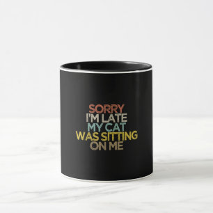 Sorry Im Late My Cat Was Sitting on Me Gift Mug