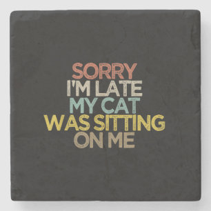 Sorry Im Late My Cat Was Sitting on Me Gift Stone Coaster