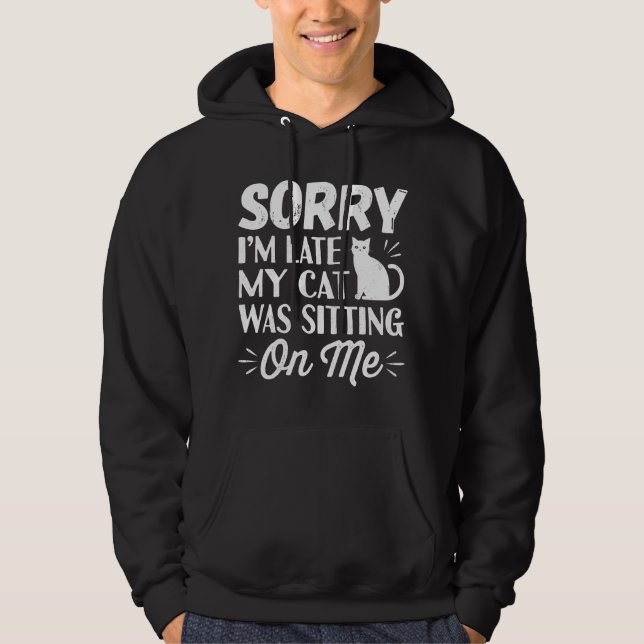Sorry I'm Late My Cat Was Sitting On Me Hoodie (Front)