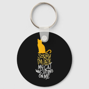 Sorry I'm Late My Cat Was Sitting On Me Key Ring