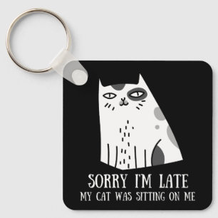 Sorry I'm Late My Cat Was Sitting On Me Key Ring