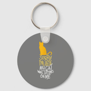 Sorry I'm Late My Cat Was Sitting On Me Key Ring