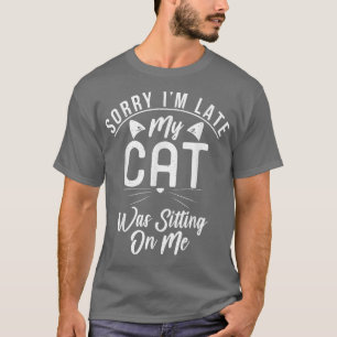 Sorry im late my Cat was sitting on me Kitty Cat L T-Shirt