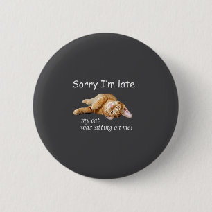 Sorry I'm Late, My Cat Was Sitting On Me. Men Wome 6 Cm Round Badge