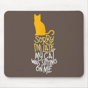 Sorry I'm Late My Cat Was Sitting On Me Mouse Mat