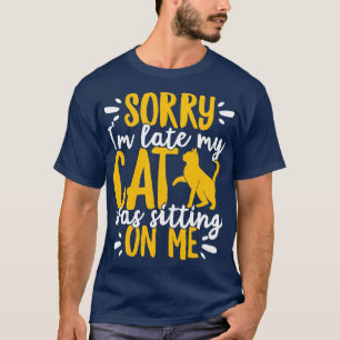 Sorry Im Late My Cat Was Sitting On Me Pet graphic T-Shirt