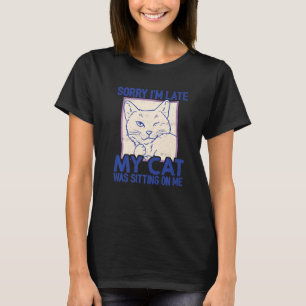 Sorry I'm Late My Cat Was Sitting On Me Pet Sitter T-Shirt