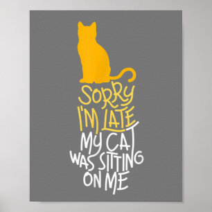 Sorry I'm Late My Cat Was Sitting On Me Poster