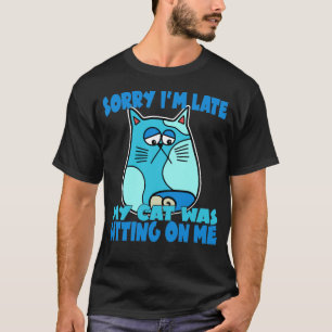 Sorry I'm Late My Cat Was Sitting On Me T-Shirt