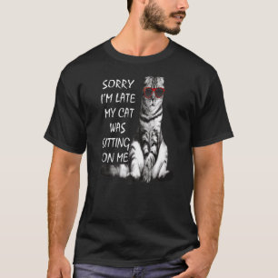Sorry I'm Late My Cat Was Sitting On Me T-Shirt