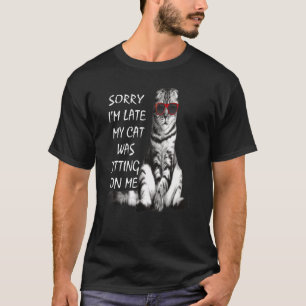 Sorry I'm Late My Cat Was Sitting On Me T-Shirt
