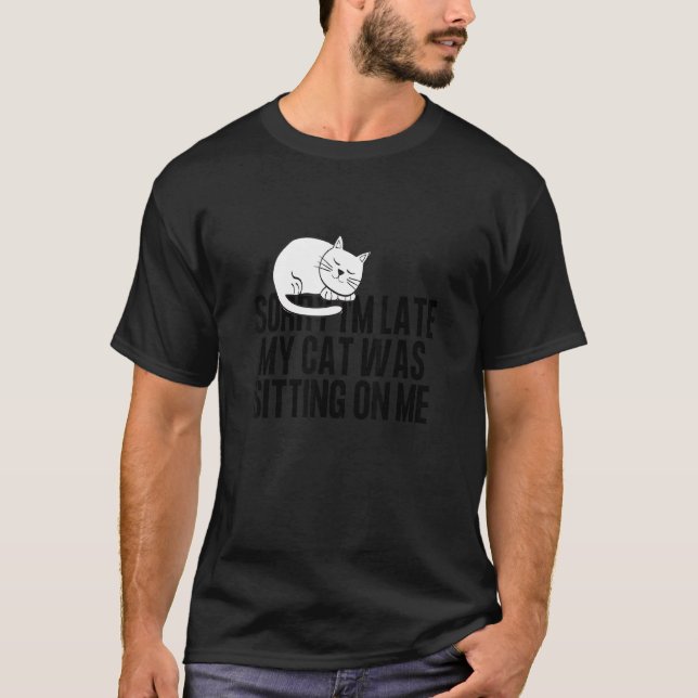 Sorry I'm Late My Cat Was Sitting On Me Women Who  T-Shirt (Front)
