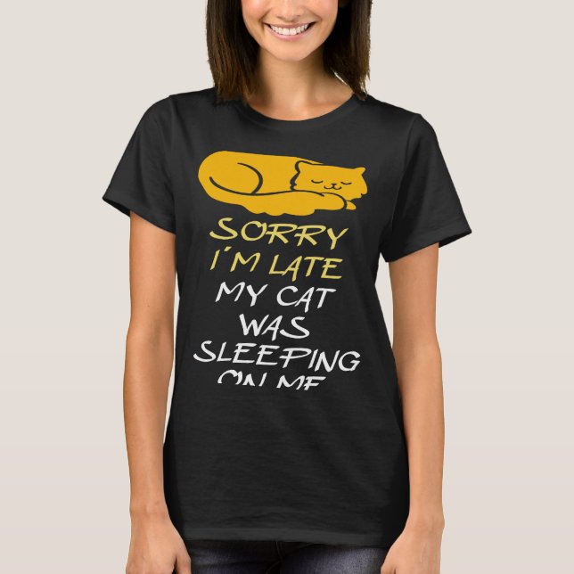Sorry I'm Late My Cat Was Sleeping On Me  Cat Owne T-Shirt (Front)