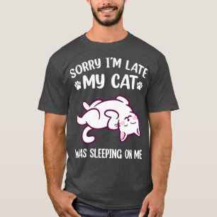 Sorry Im Late My Cat Was Sleeping On Me Kitty Cat T-Shirt