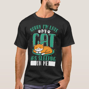 Sorry I'm Late My Cat Was Sleeping On Me Pet T-Shirt