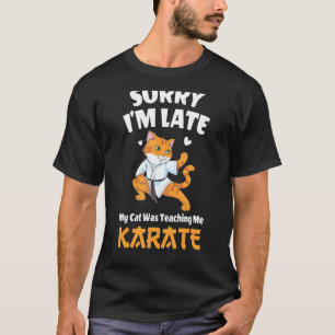 Sorry I'm Late My Cat Was Teaching Me Karate Cat T-Shirt