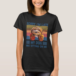 Sorry I'm Late My Dog Was Sitting On Me Cockapoo D T-Shirt