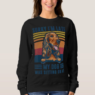 Sorry I'm Late My Dog Was Sitting On Me Cocker Spa Sweatshirt