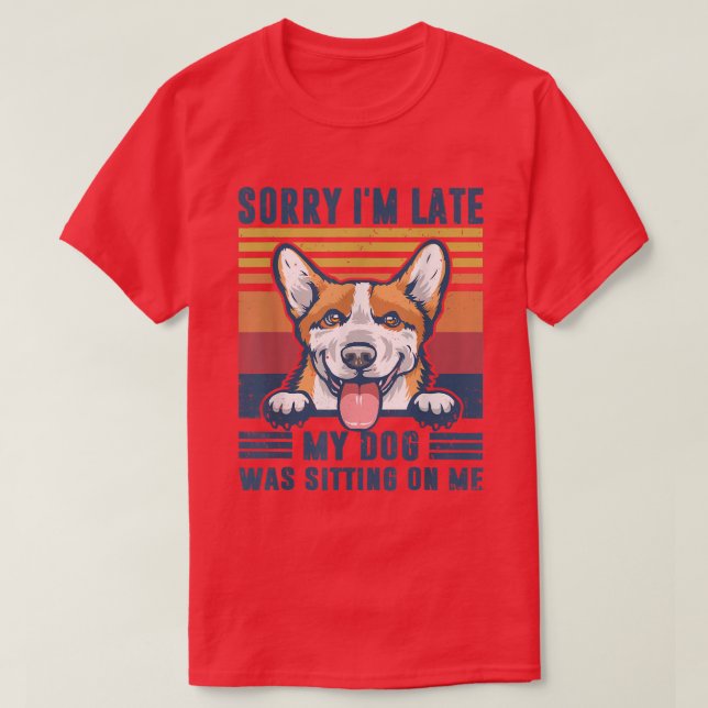 Sorry I'm Late My Dog Was Sitting On Me Pembroke W T-Shirt (Design Front)