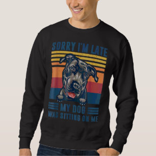 Sorry I'm Late My Dog Was Sitting On Me Pit Bull D Sweatshirt