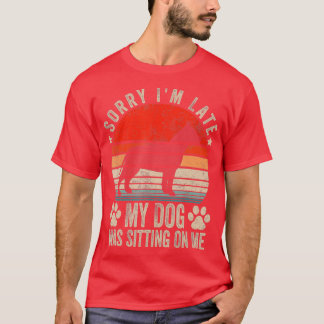 Sorry I'm Late My Dog Was Sitting On Me Pit Bull  T-Shirt