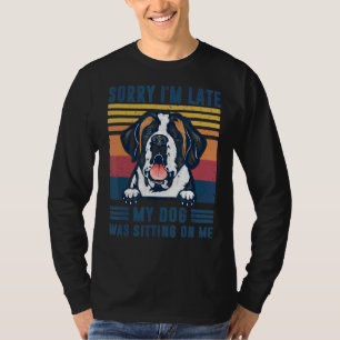 Sorry I'm Late My Dog Was Sitting On Me Saint Bern T-Shirt