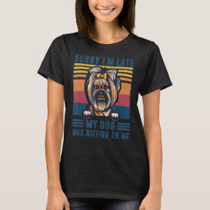 Sorry I'm Late My Dog Was Sitting On Me Yorkie Dog T-Shirt