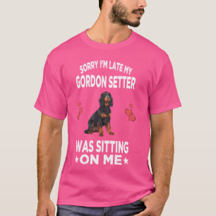 Sorry I'm Late My Gordon Setter Was Sitting On Me T-Shirt