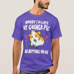 Sorry I'm Late My Guinea Pig Was Sitting On Me Fun T-Shirt