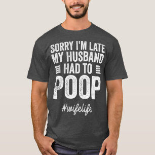 Sorry Im Late My Hus Had to Poop Funny Gift For Wi T-Shirt