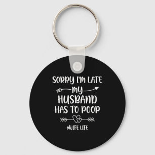Sorry i'm late my husband had to poop funny wife  key ring